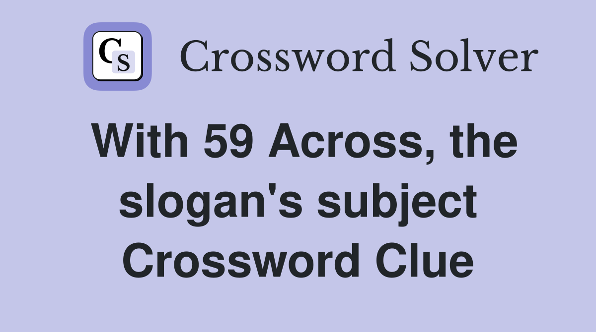 With 59 Across, the slogan's subject Crossword Clue