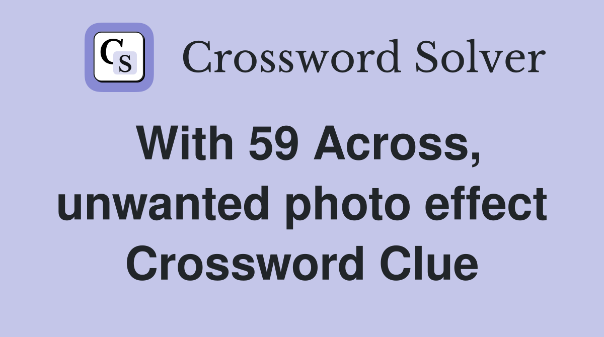 With 59 Across, unwanted photo effect Crossword Clue