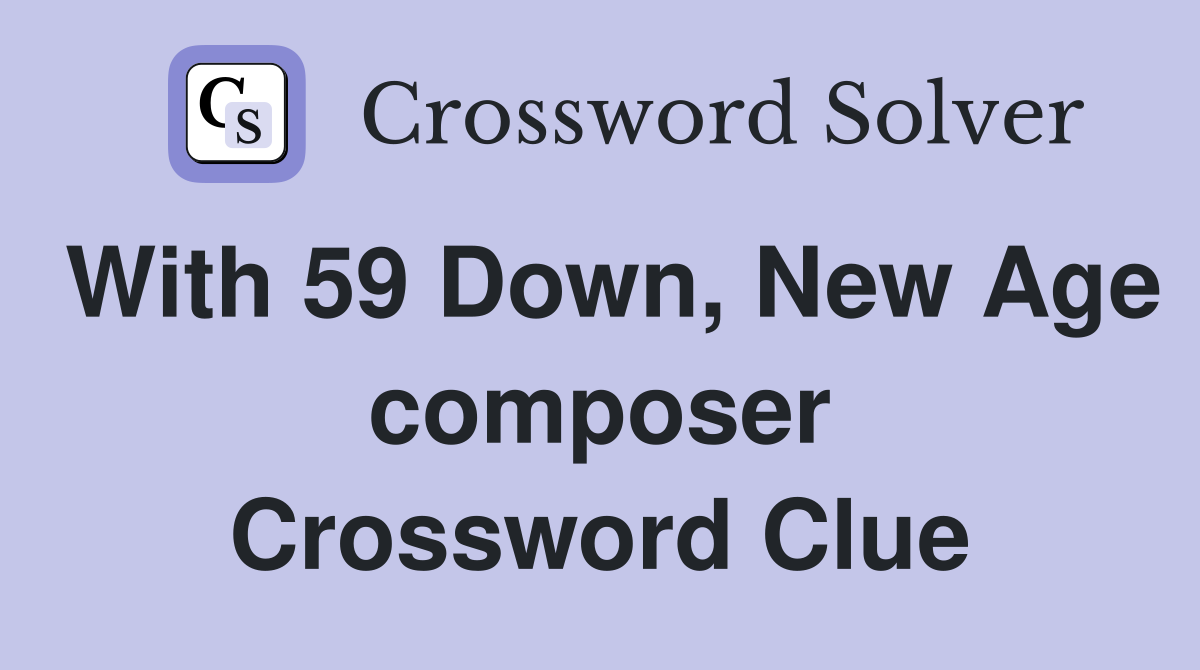 With 59 Down, New Age composer Crossword Clue