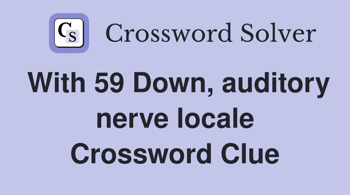 With 59 Down, auditory nerve locale Crossword Clue