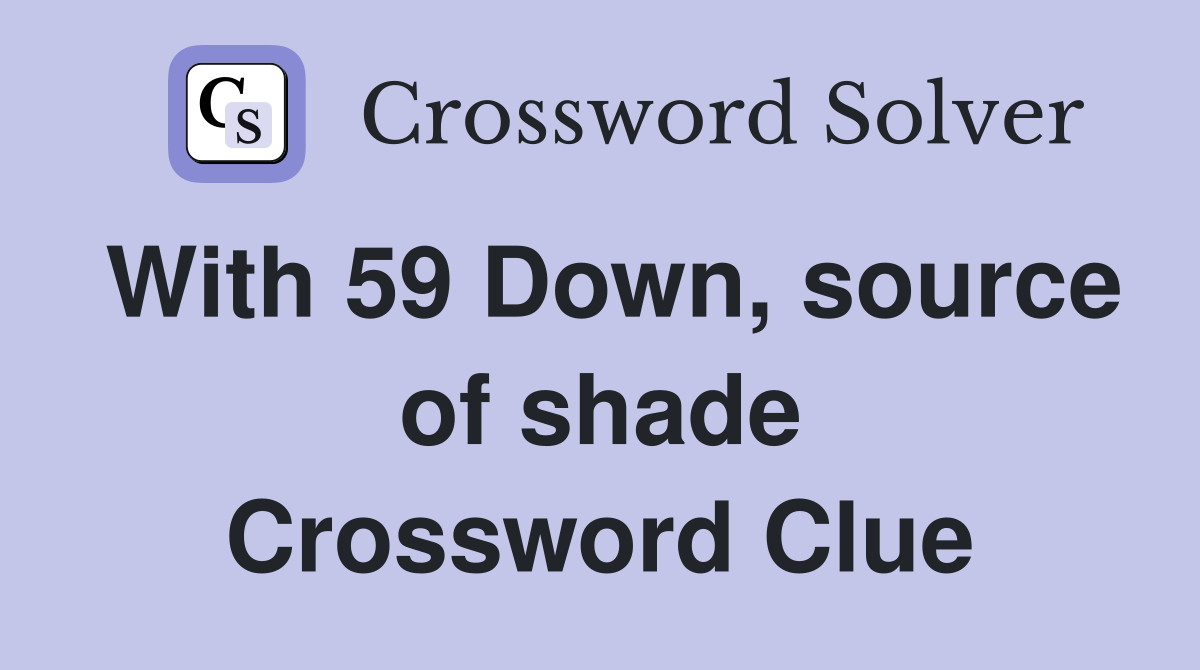 With 59 Down, source of shade Crossword Clue