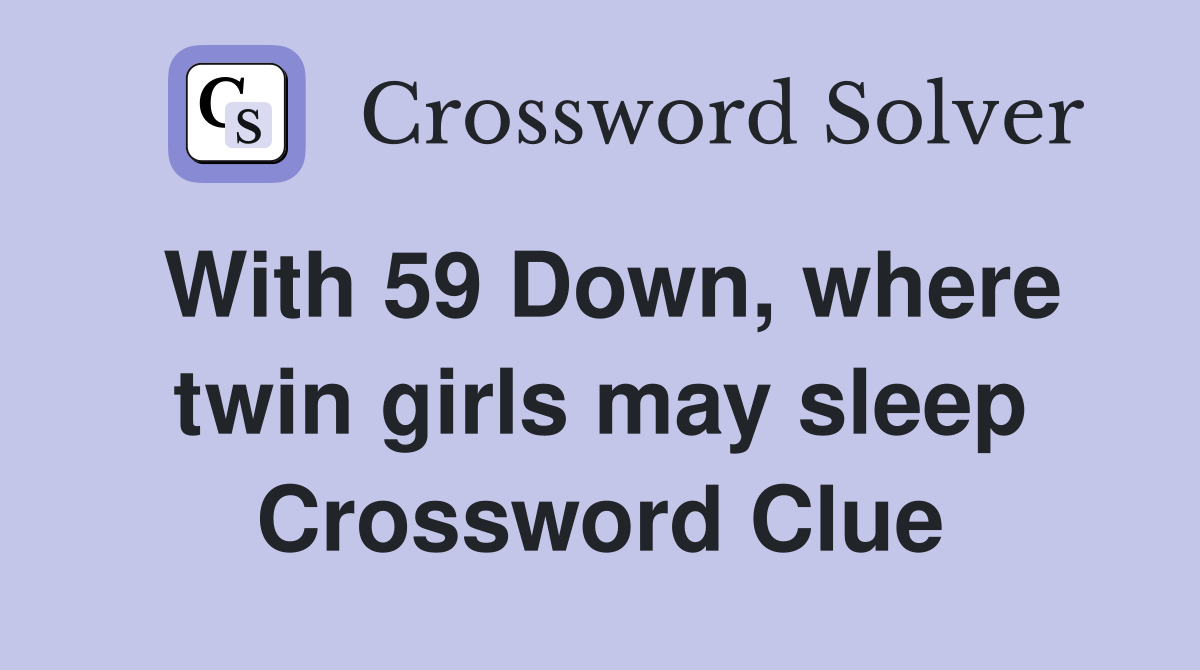 With 59 Down, where twin girls may sleep Crossword Clue