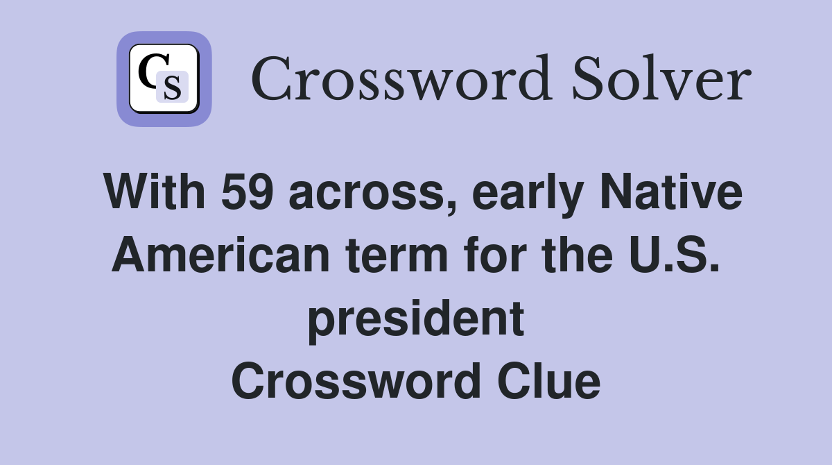 With 59 across, early Native American term for the U.S. president Crossword Clue