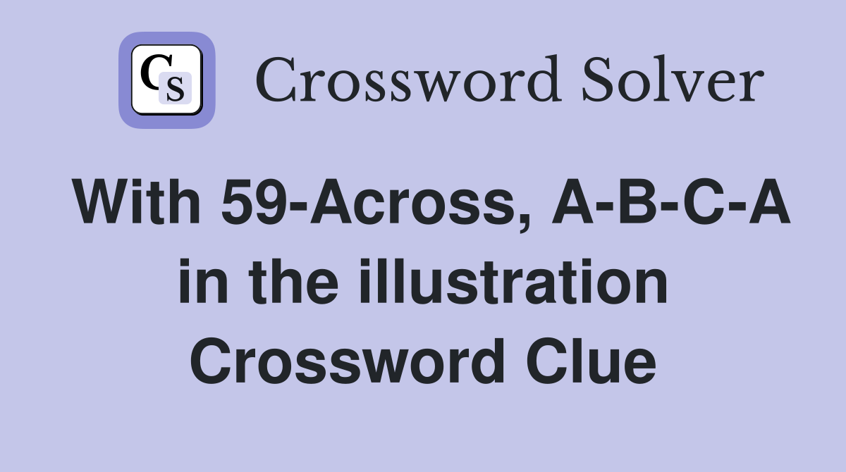 With 59-Across, A-B-C-A in the illustration Crossword Clue