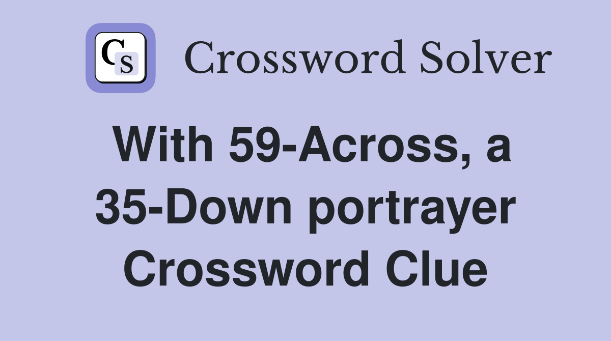 With 59-Across, a 35-Down portrayer Crossword Clue