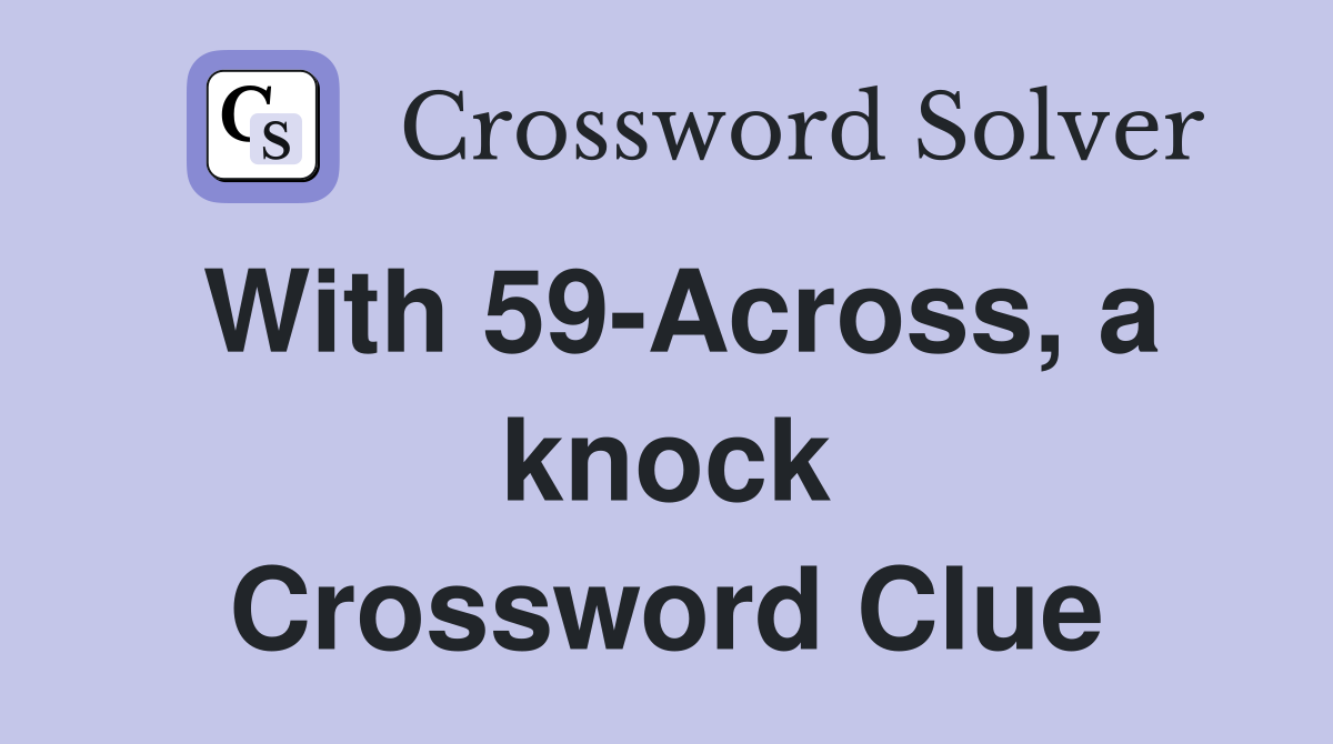 With 59-Across, a knock Crossword Clue
