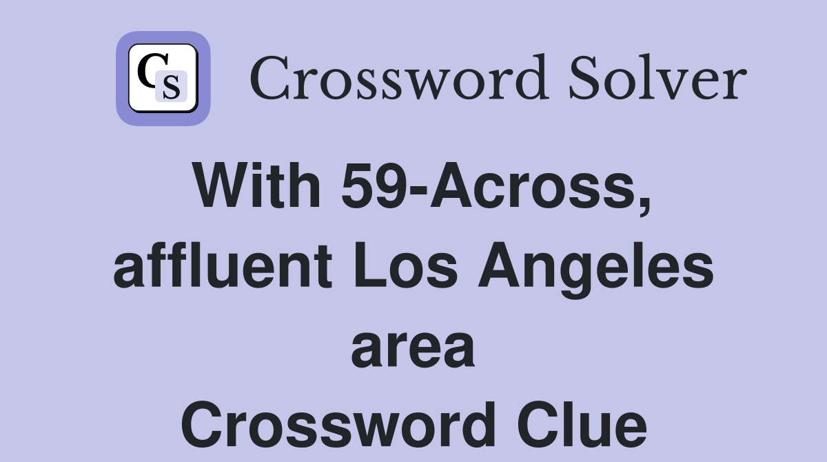 With 59-Across, affluent Los Angeles area Crossword Clue