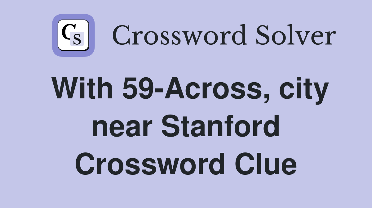 With 59-Across, city near Stanford Crossword Clue