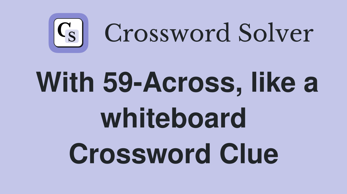 With 59-Across, like a whiteboard Crossword Clue