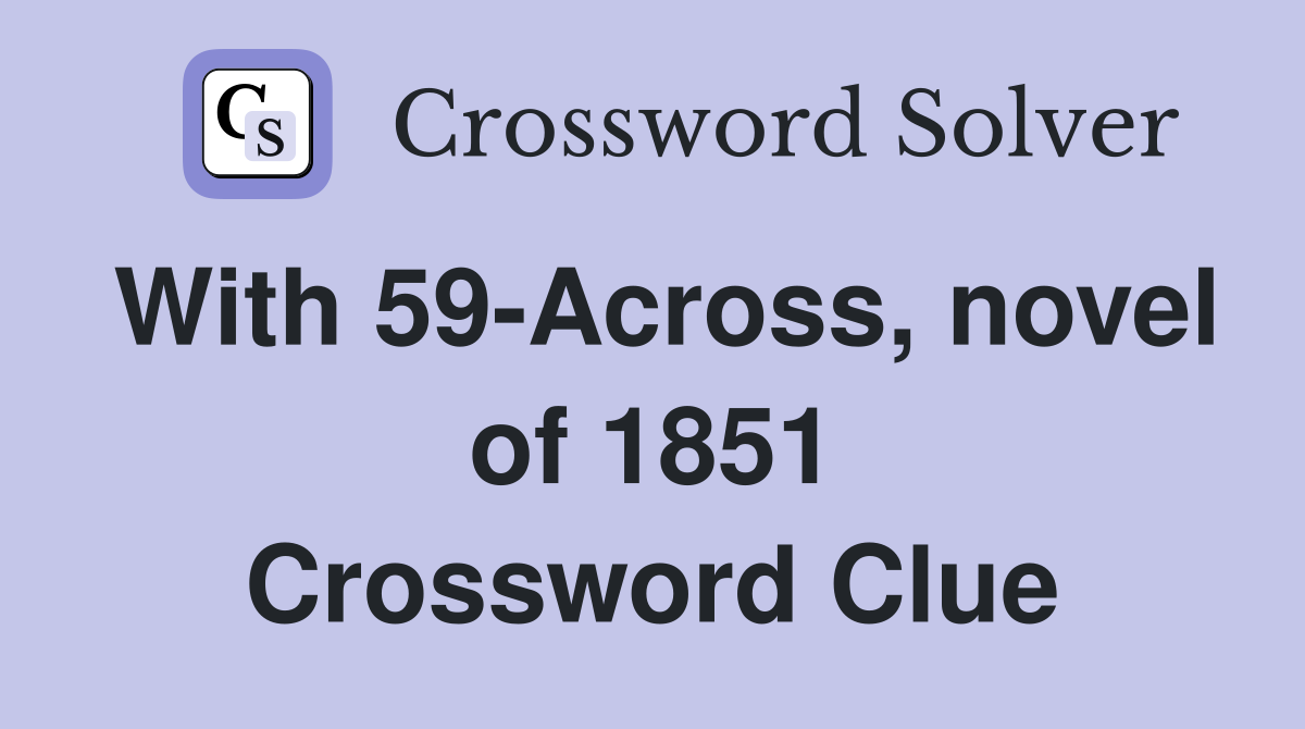With 59-Across, novel of 1851 Crossword Clue