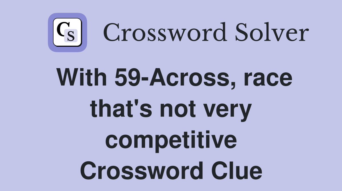 With 59-Across, race that's not very competitive Crossword Clue