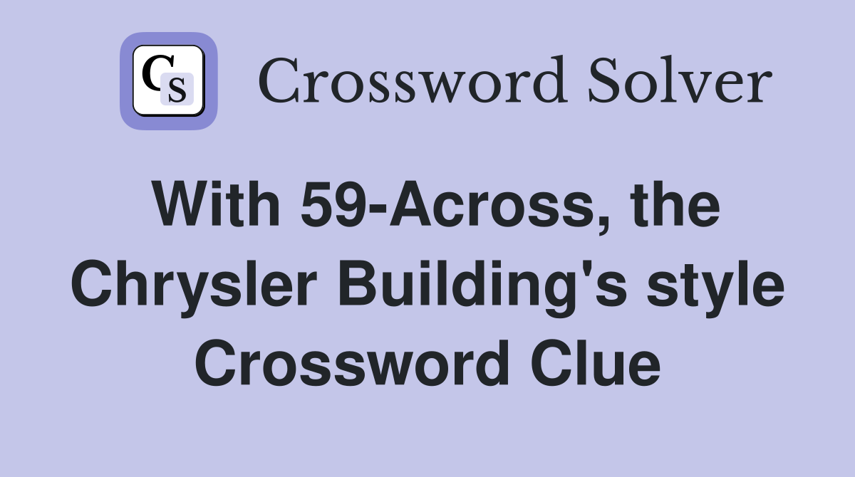 With 59-Across, the Chrysler Building's style Crossword Clue