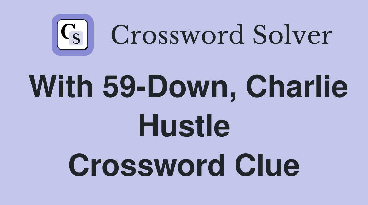 With 59-Down, Charlie Hustle Crossword Clue
