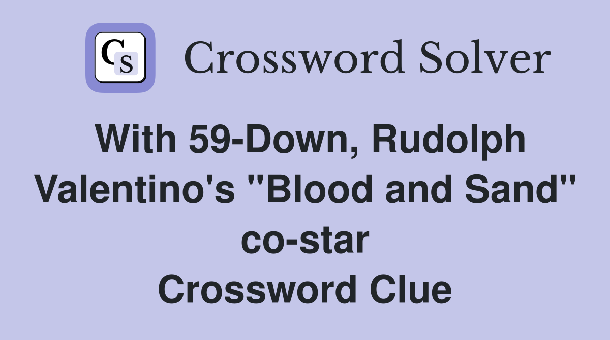 With 59-Down, Rudolph Valentino's "Blood and Sand" co-star Crossword Clue
