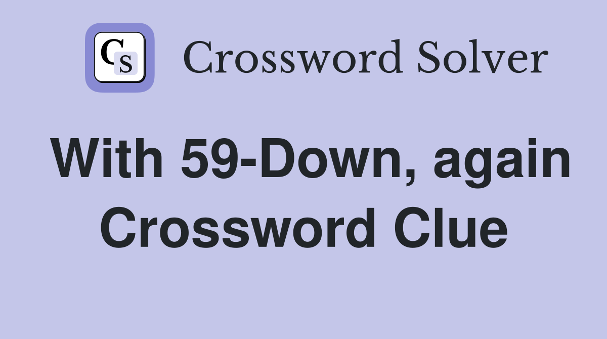 With 59-Down, again Crossword Clue