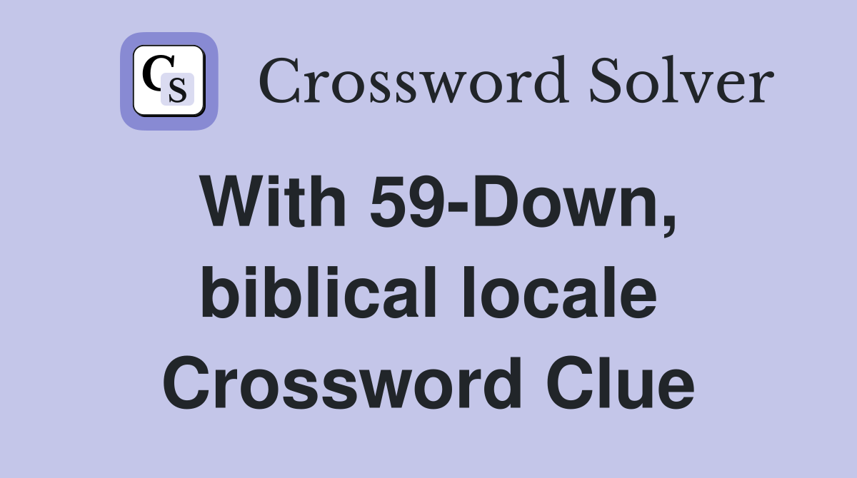 With 59-Down, biblical locale Crossword Clue