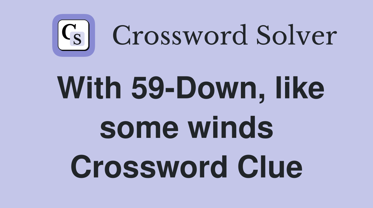 With 59-Down, like some winds Crossword Clue