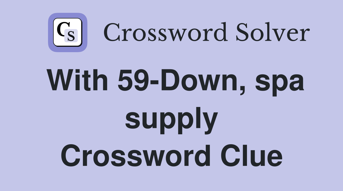 With 59-Down, spa supply Crossword Clue