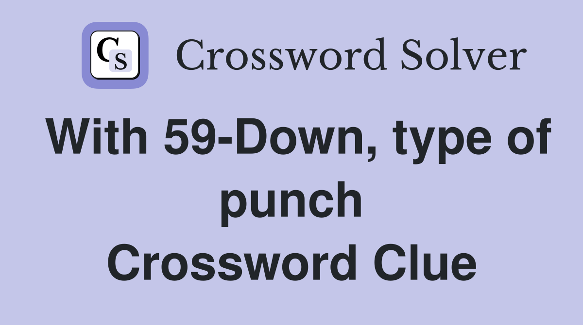 With 59-Down, type of punch Crossword Clue