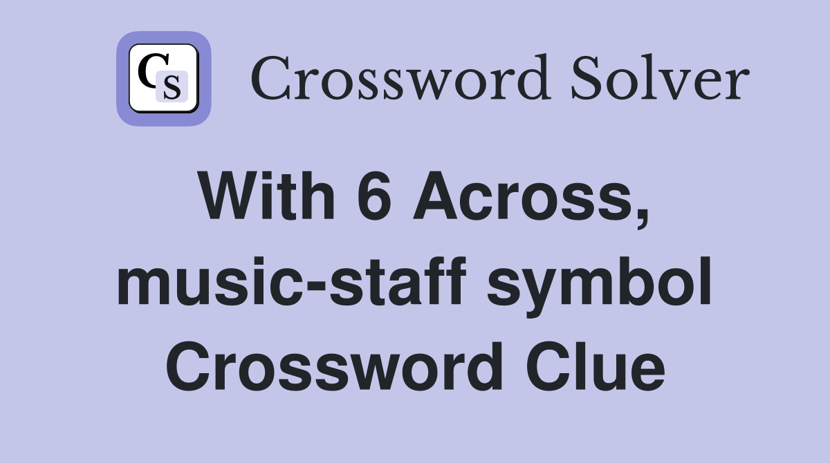 With 6 Across, music-staff symbol Crossword Clue