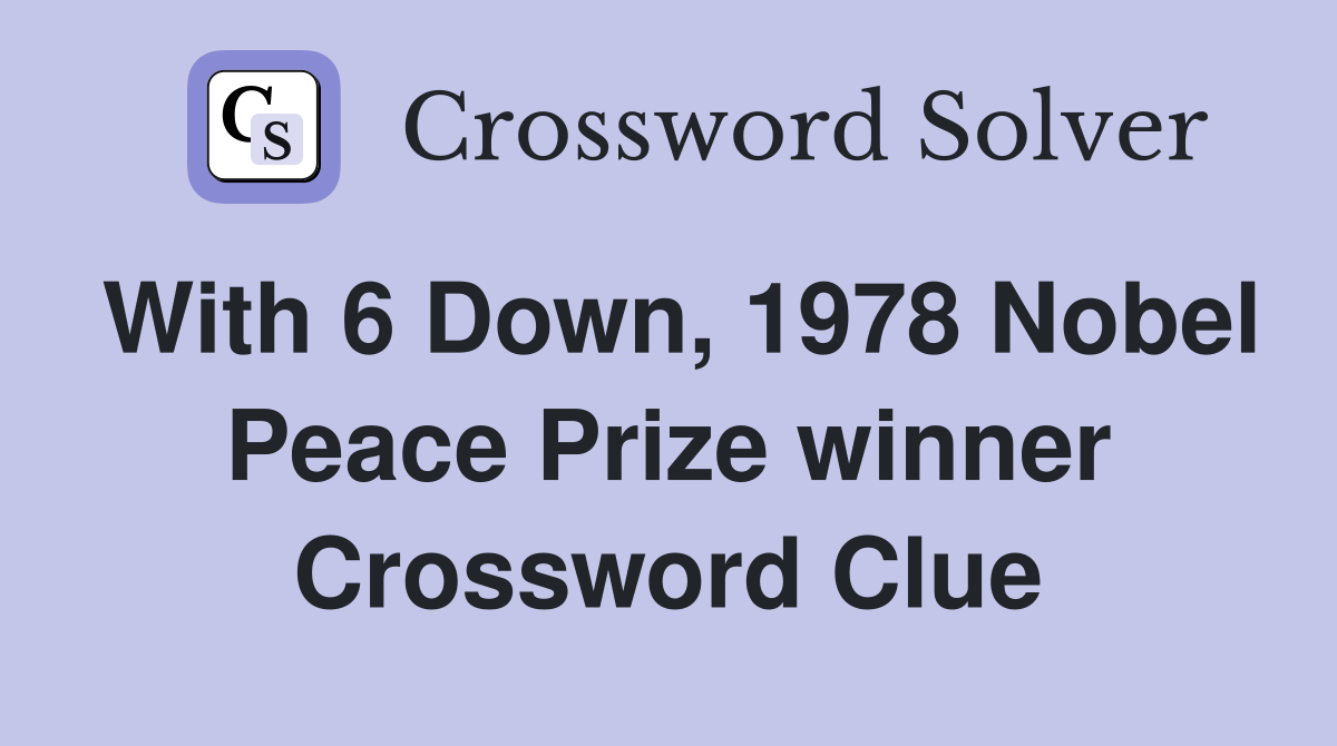 With 6 Down, 1978 Nobel Peace Prize winner Crossword Clue