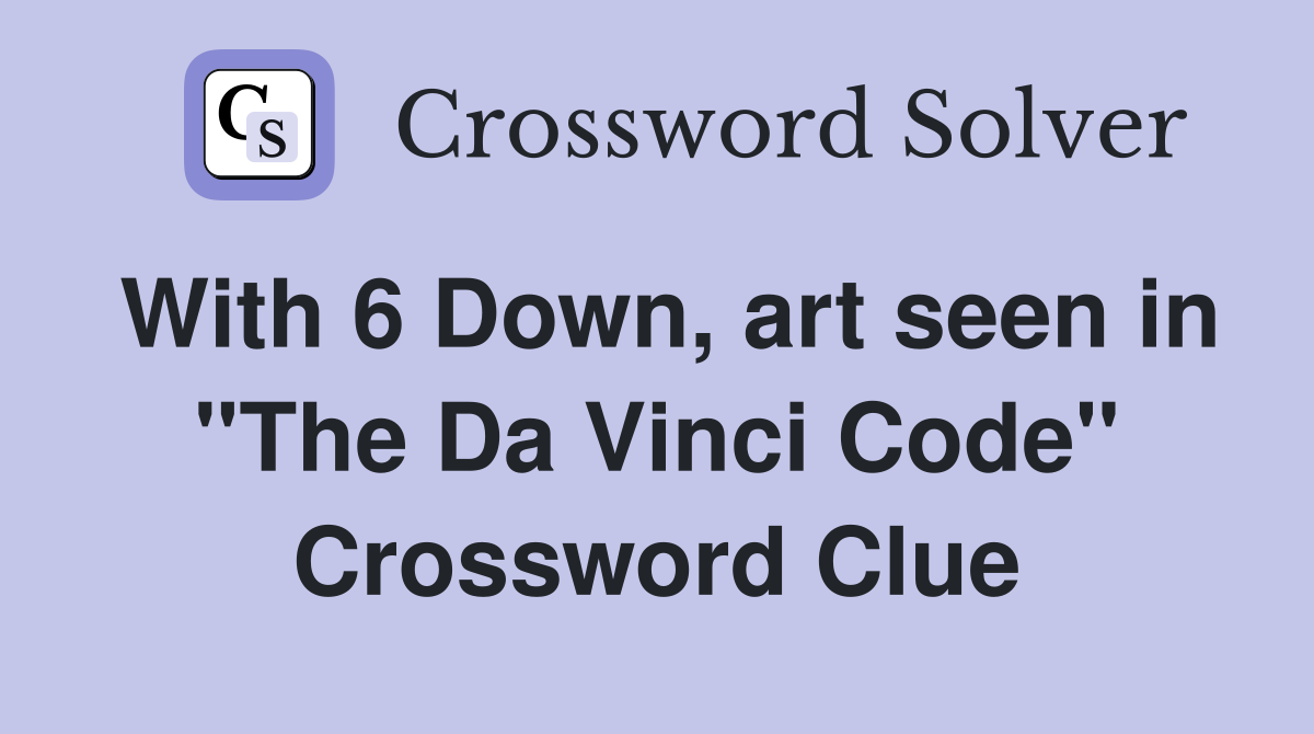 With 6 Down, art seen in "The Da Vinci Code" Crossword Clue