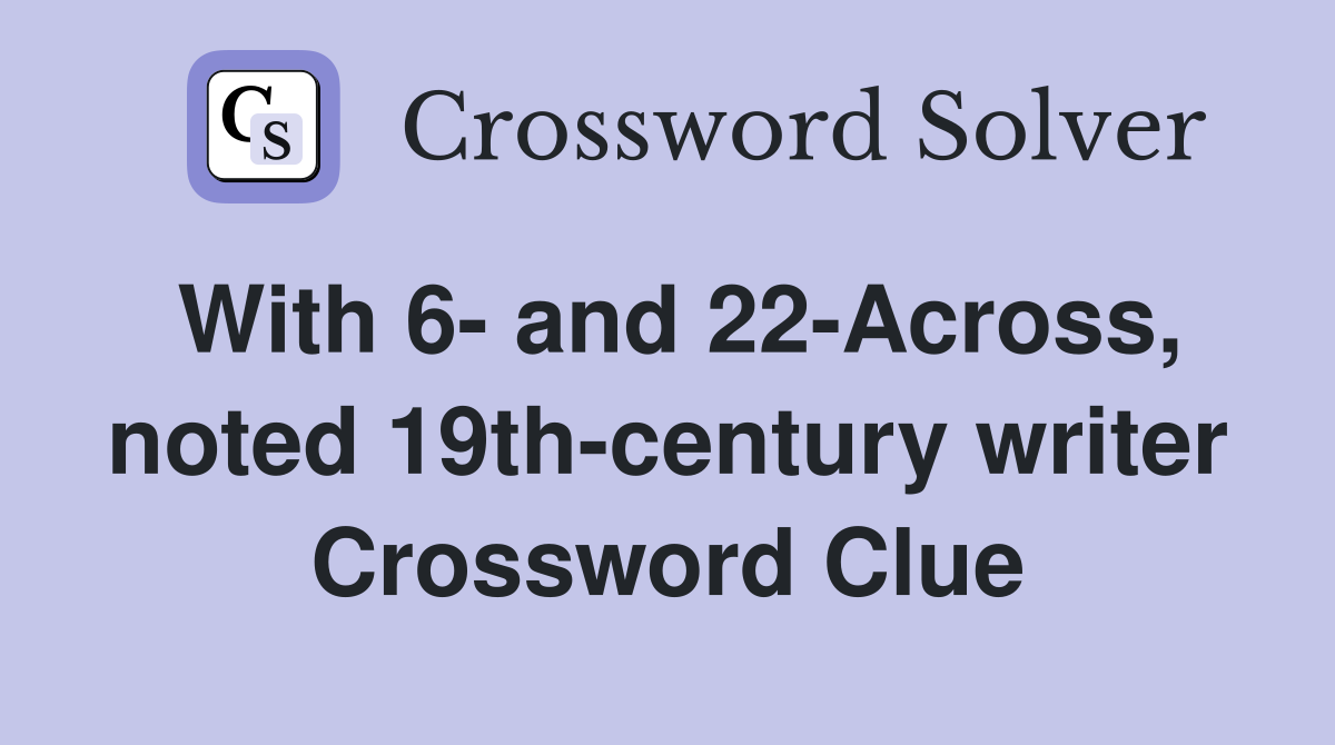 With 6- and 22-Across, noted 19th-century writer Crossword Clue