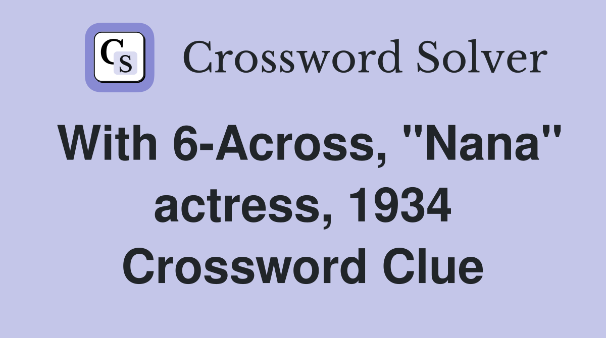 With 6-Across, "Nana" actress, 1934 Crossword Clue