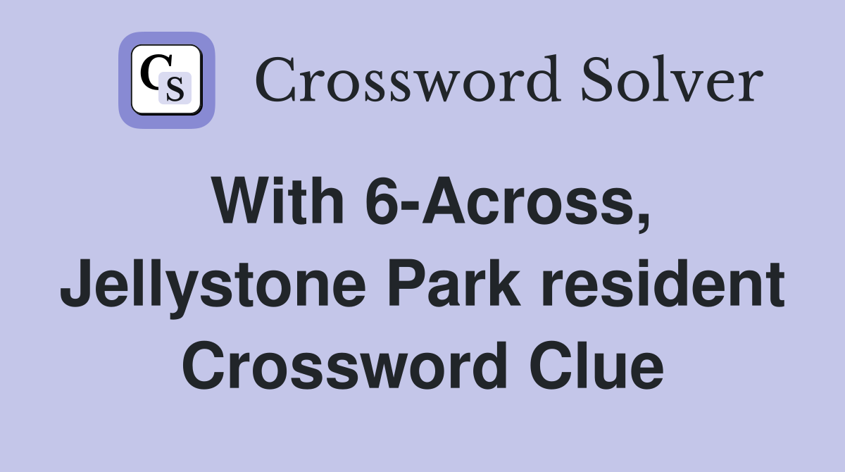 With 6-Across, Jellystone Park resident Crossword Clue