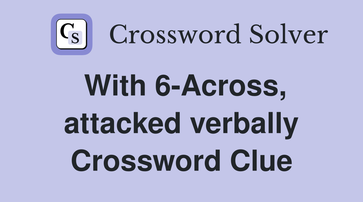 With 6-Across, attacked verbally Crossword Clue