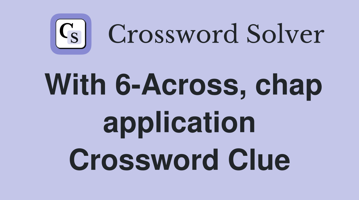 With 6-Across, chap application Crossword Clue