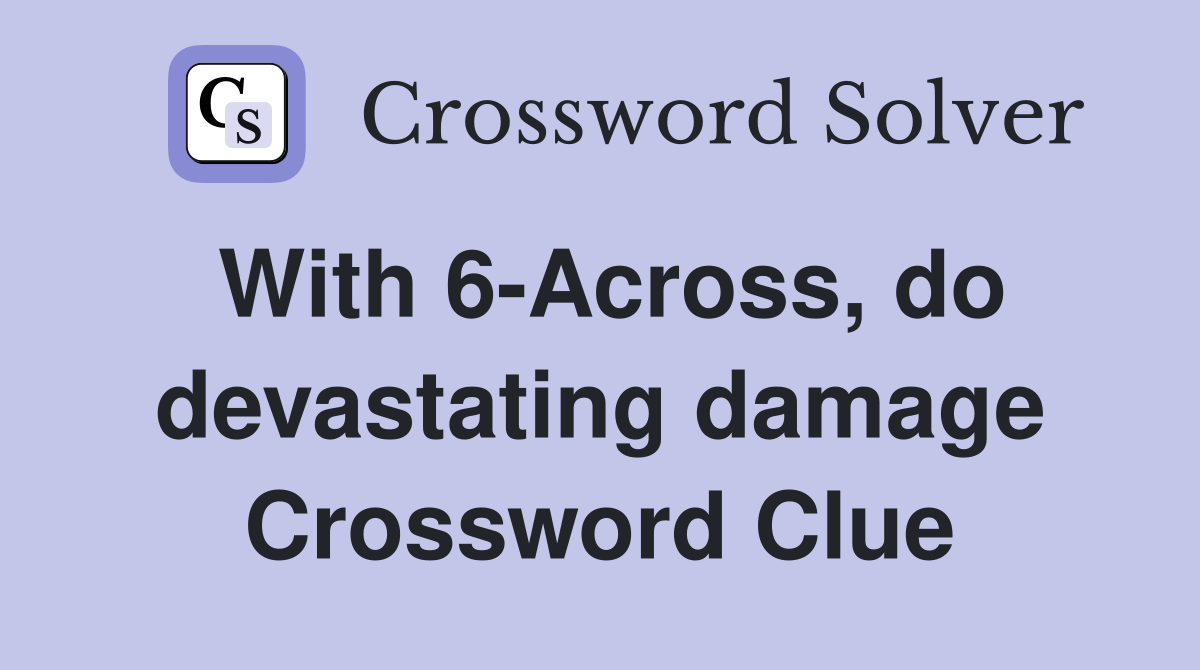 With 6-Across, do devastating damage Crossword Clue