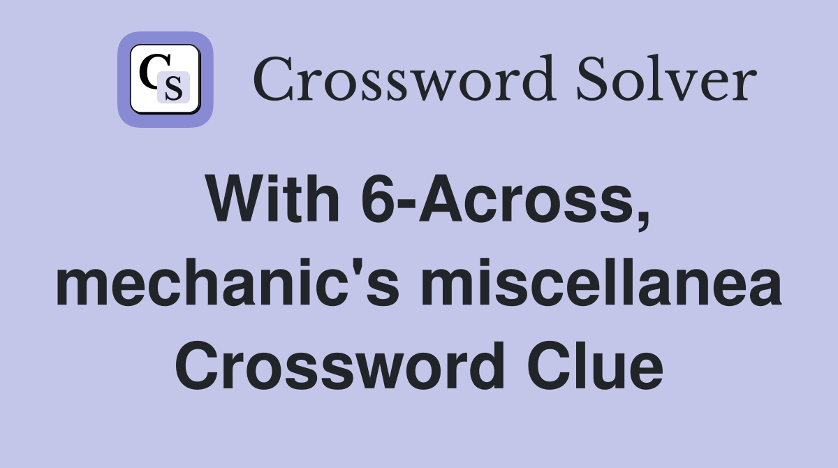 With 6-Across, mechanic's miscellanea Crossword Clue