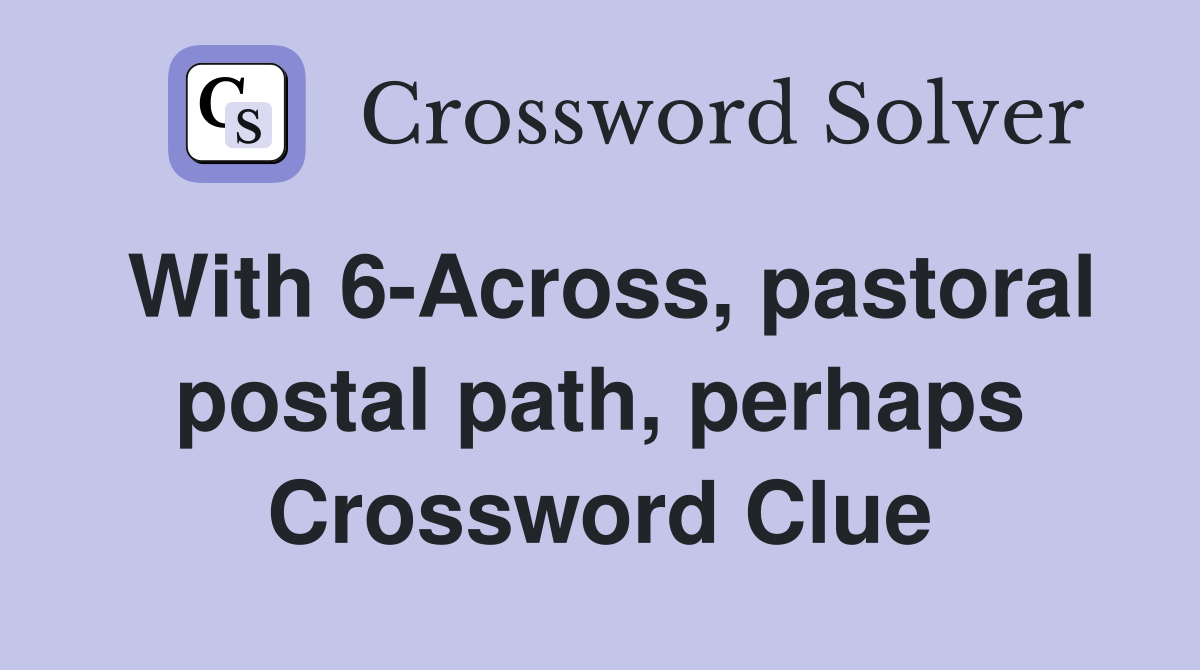 With 6-Across, pastoral postal path, perhaps Crossword Clue