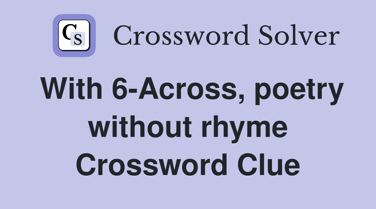 With 6-Across, poetry without rhyme Crossword Clue