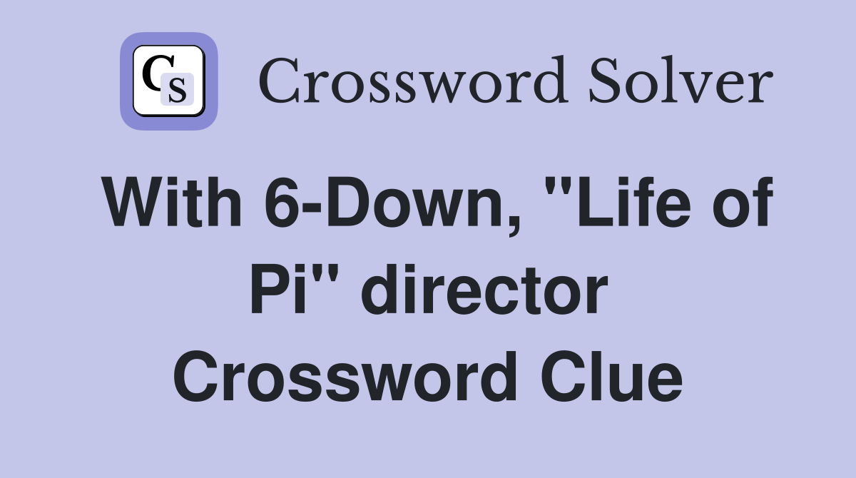 With 6-Down, "Life of Pi" director Crossword Clue