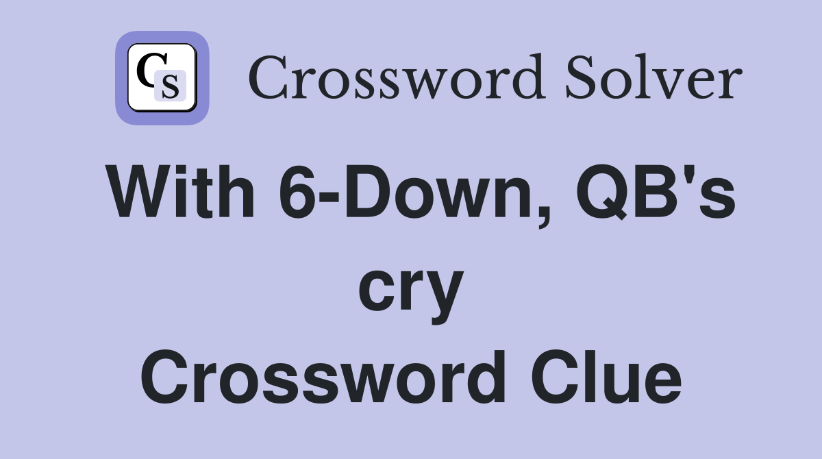 With 6-Down, QB's cry Crossword Clue