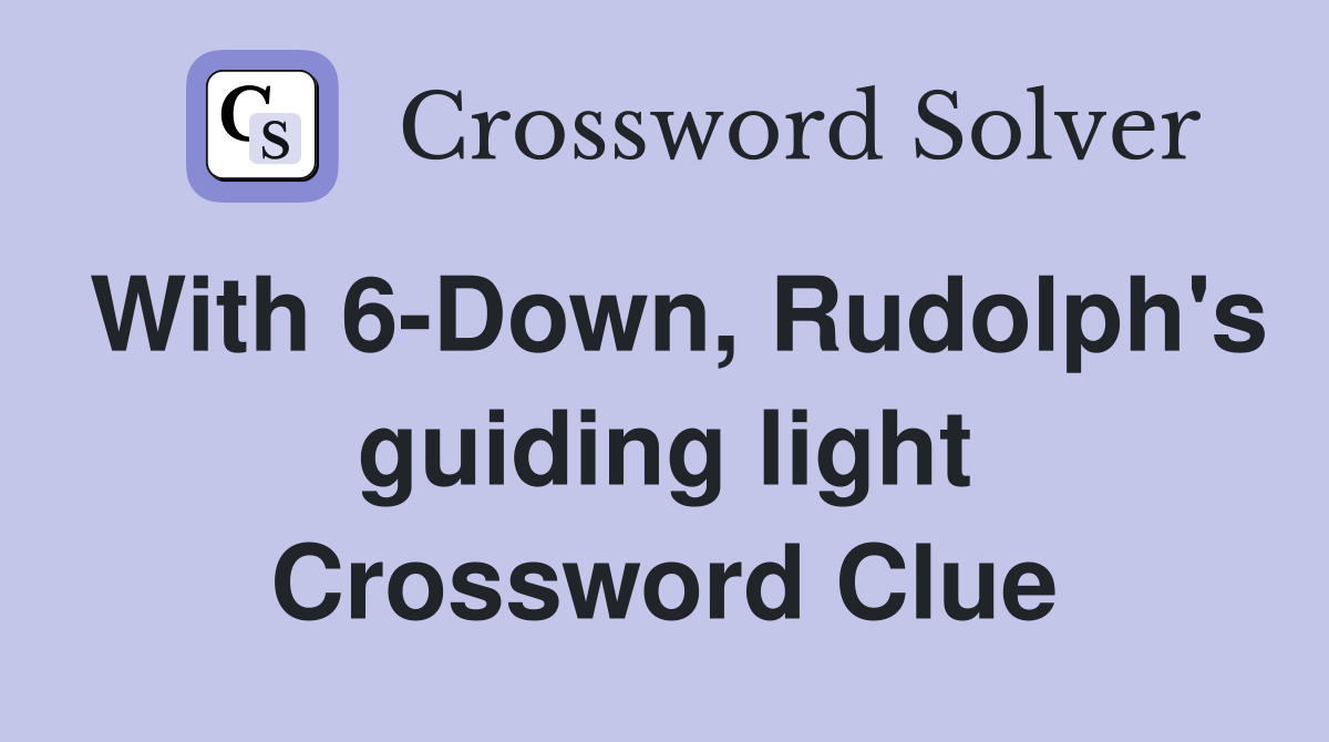 With 6-Down, Rudolph's guiding light Crossword Clue