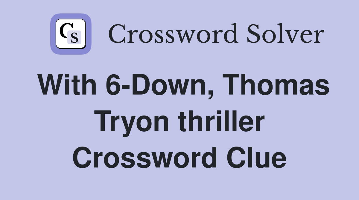 With 6-Down, Thomas Tryon thriller Crossword Clue