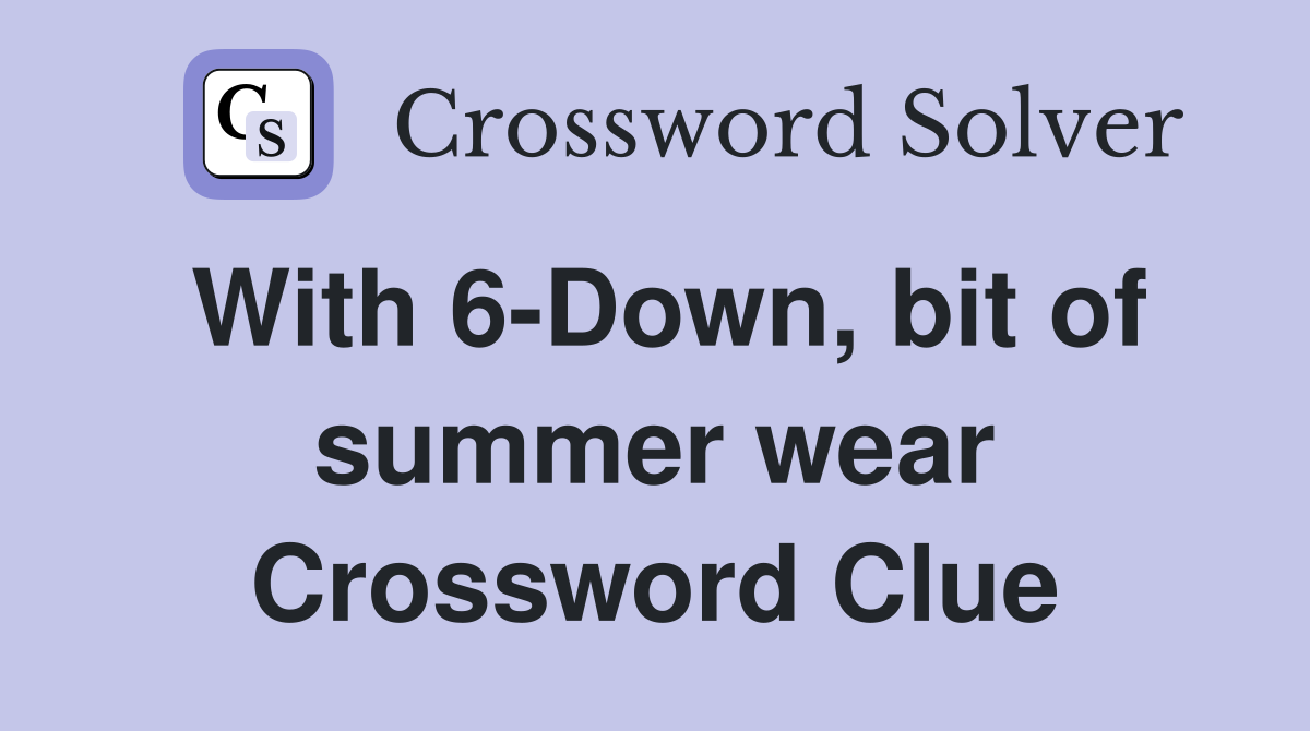 With 6-Down, bit of summer wear Crossword Clue