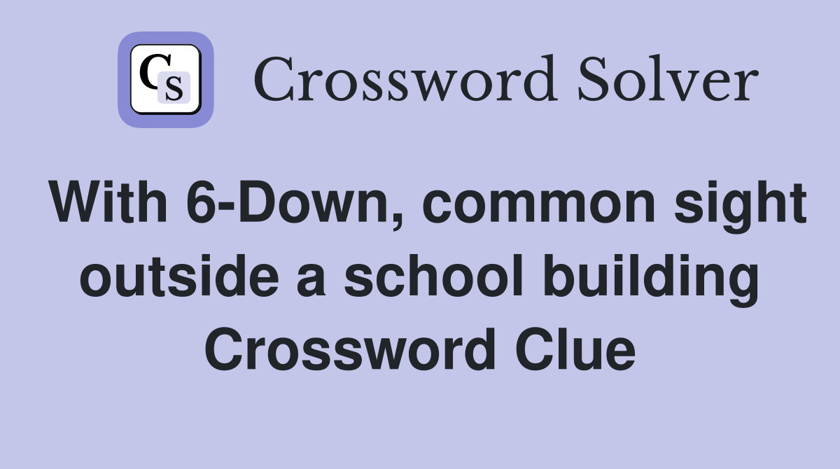With 6-Down, common sight outside a school building Crossword Clue