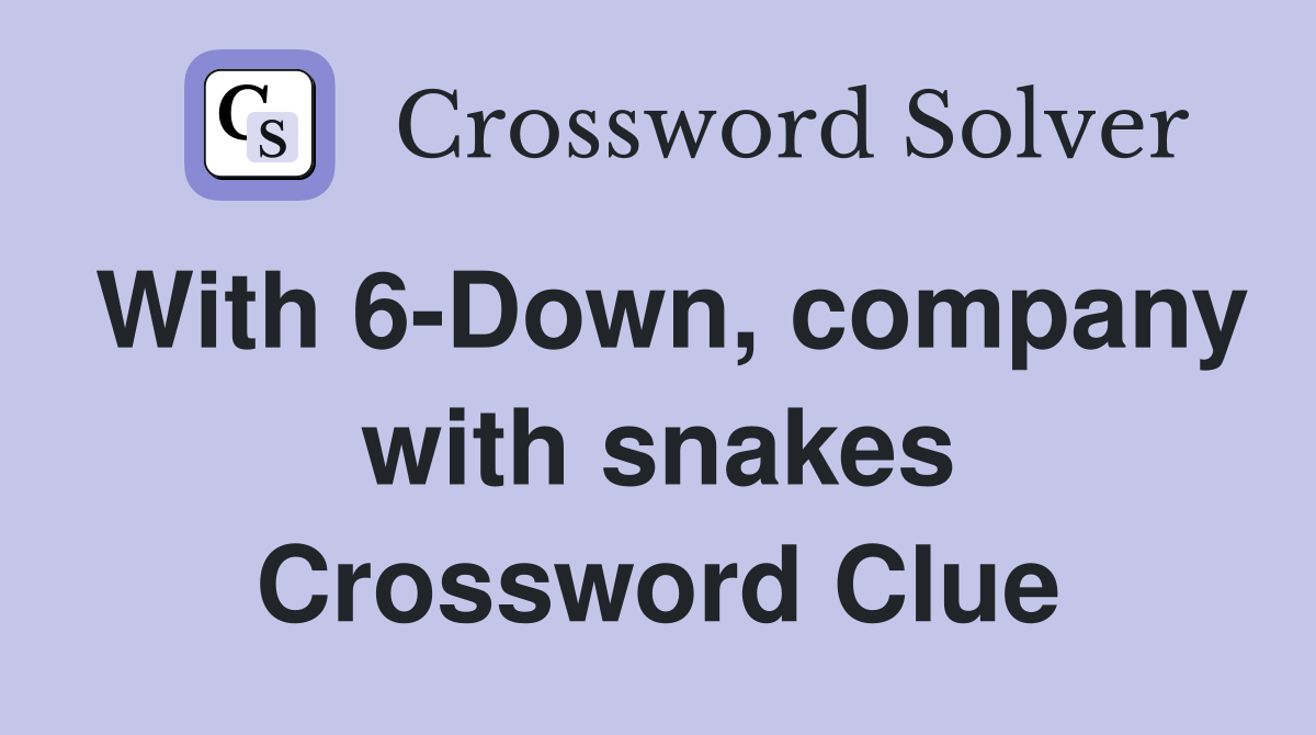 With 6-Down, company with snakes Crossword Clue