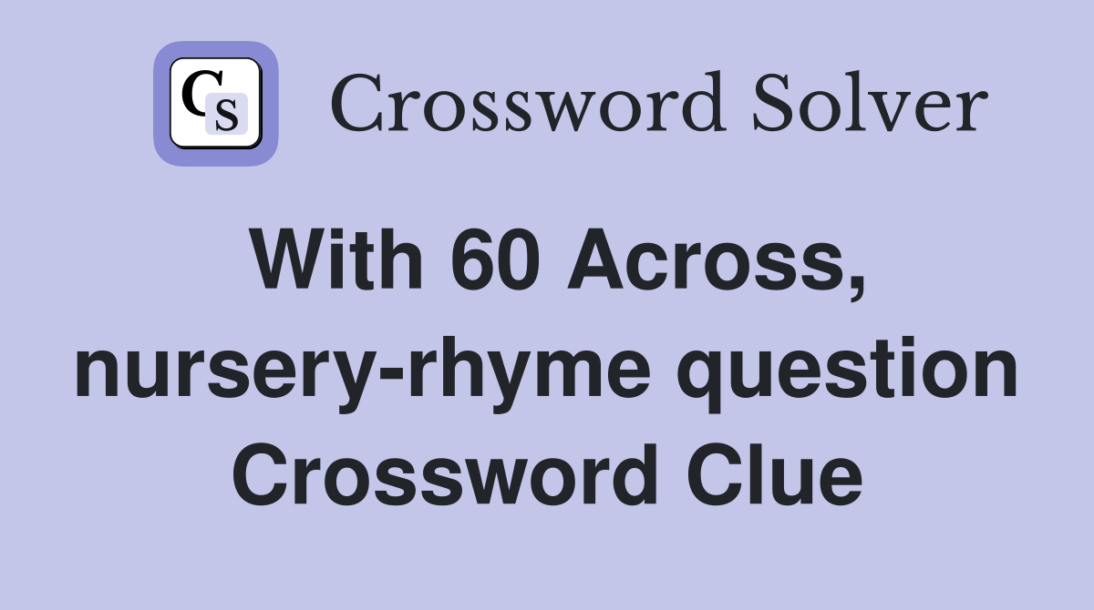 With 60 Across, nursery-rhyme question Crossword Clue