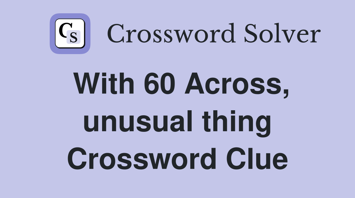 With 60 Across, unusual thing Crossword Clue