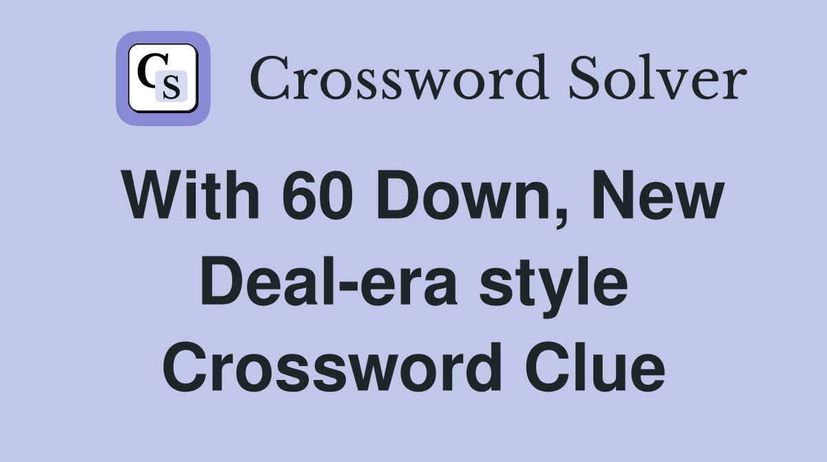 With 60 Down, New Deal-era style Crossword Clue