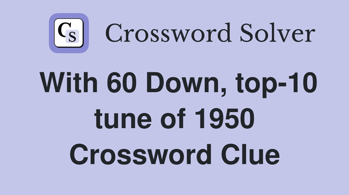With 60 Down, top-10 tune of 1950 Crossword Clue