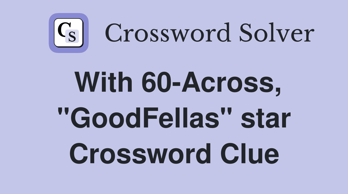 With 60-Across, "GoodFellas" star Crossword Clue