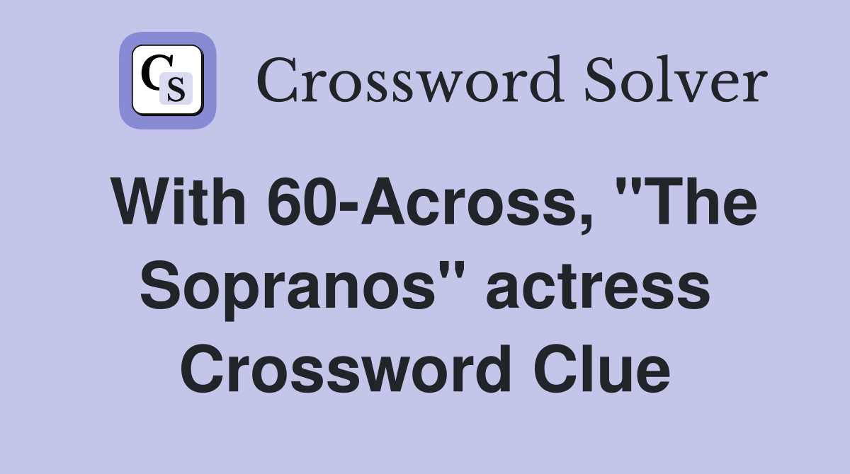 With 60-Across, "The Sopranos" actress Crossword Clue