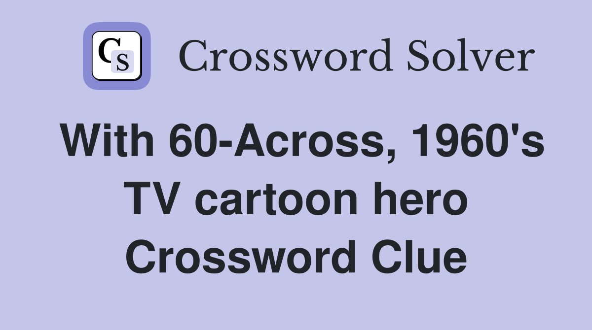 With 60-Across, 1960's TV cartoon hero Crossword Clue