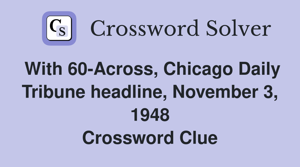With 60-Across, Chicago Daily Tribune headline, November 3, 1948 Crossword Clue